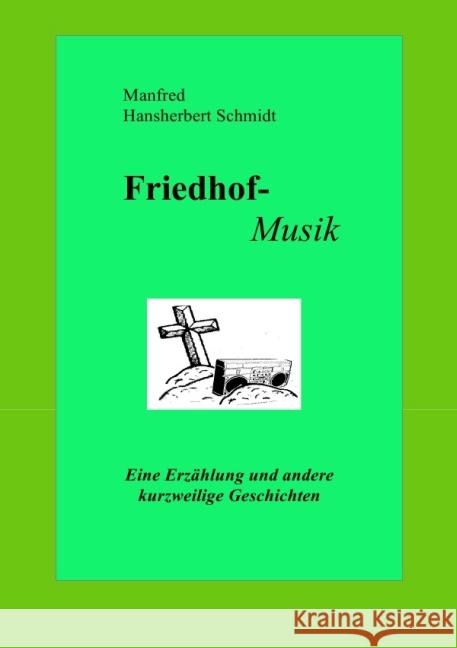 Friedhof-Musik Schmidt, Manfred Hansherbert 9783844288643 epubli - książka
