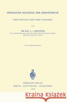 Friedliche Nutzung Der Kernenergie: Ihre Vorteile Und Ihre Gefahren Erichsen, Lothar V. 9783540028130 Springer - książka