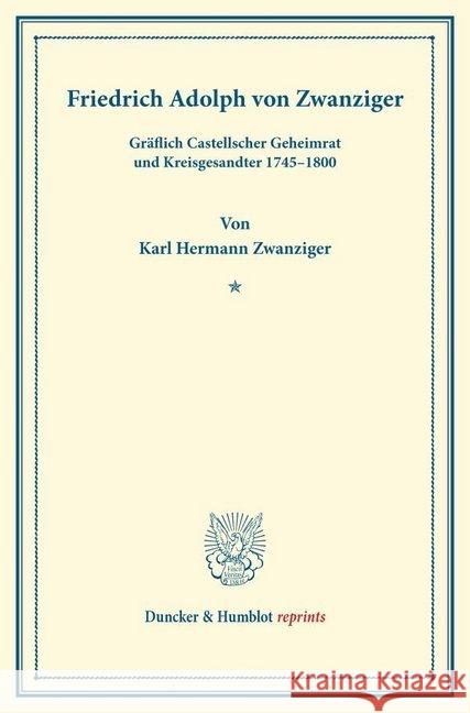 Friedrich Adolph Von Zwanziger,: Graflich Castellscher Geheimrat Und Kreisgesandter 1745-1800. (Neujahrsblatter, Heft XI) Zwanziger, Karl Hermann 9783428163717 Duncker & Humblot - książka