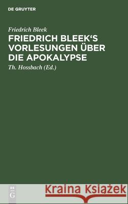 Friedrich Bleek's Vorlesungen Über Die Apokalypse Friedrich Th Bleek Hossbach, Th Hossbach 9783111110165 De Gruyter - książka