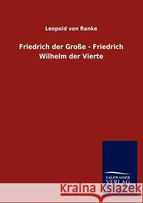 Friedrich Der Gro E - Friedrich Wilhelm Der Vierte Leopold Von Ranke 9783846016404 Salzwasser-Verlag Gmbh - książka