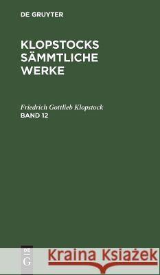 Friedrich Gottlieb Klopstock: Klopstocks Sämmtliche Werke. Band 12 Friedrich Gottlieb Klopstock 9783111063058 De Gruyter - książka