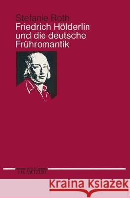 Friedrich Hölderlin und die deutsche Frühromantik Stefanie Roth 9783476007896 Springer-Verlag Berlin and Heidelberg GmbH &  - książka