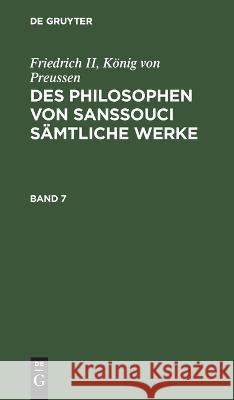 Friedrich II, König Von Preussen: Des Philosophen Von Sanssouci Sämtliche Werke. Band 7 No Contributor 9783112672815 De Gruyter - książka