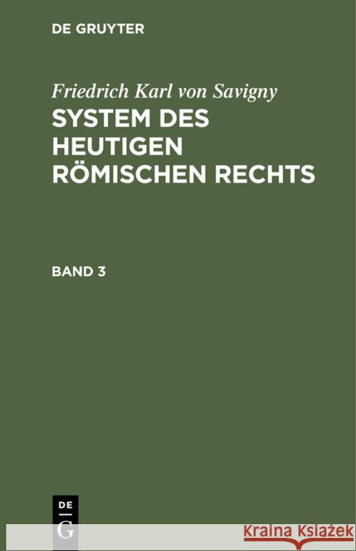 Friedrich Karl Von Savigny: System Des Heutigen Römischen Rechts. Band 3 Friedrich Carl Savigny 9783111076959 De Gruyter - książka