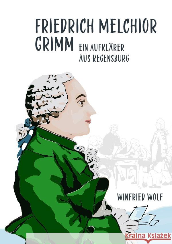 Friedrich Melchior Grimm, ein Aufklärer aus Regensburg Wolf, Winfried 9783756546381 epubli - książka