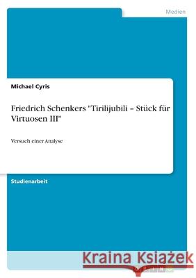 Friedrich Schenkers Tirilijubili - Stück für Virtuosen III: Versuch einer Analyse Cyris, Michael 9783668756342 Grin Verlag - książka
