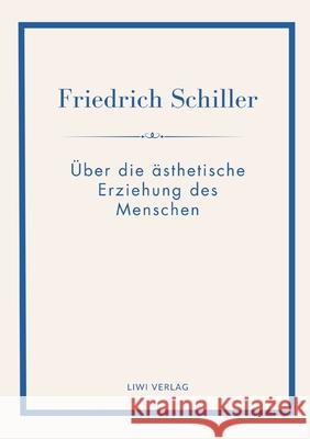 Friedrich Schiller: ?ber die ?sthetische Erziehung des Menschen. Vollst?ndige Neuausgabe Friedrich Schiller 9783753801865 Liwi Literatur- Und Wissenschaftsverlag - książka