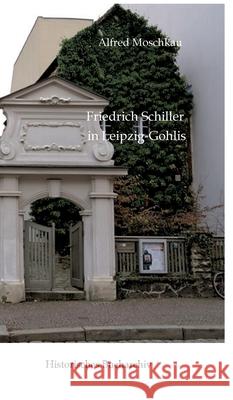 Friedrich Schiller in Leipzig-Gohlis Moschkau, Alfred, Hirschmann, Claudine 9783384609731 Historisches Bucharchiv - książka