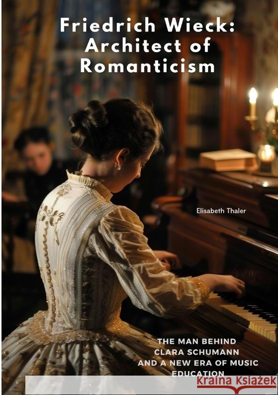 Friedrich Wieck: Architect of Romanticism Thaler, Elisabeth 9783384511676 tredition - książka