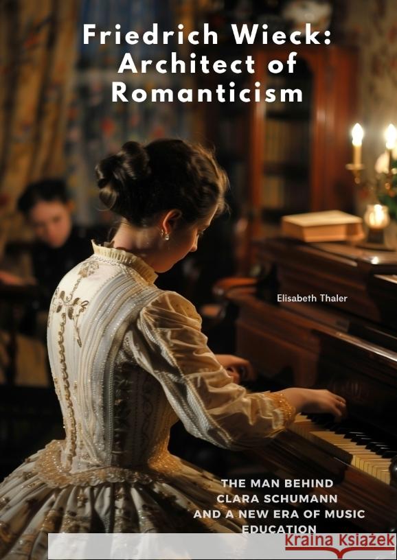 Friedrich Wieck: Architect of Romanticism Thaler, Elisabeth 9783384511683 tredition - książka