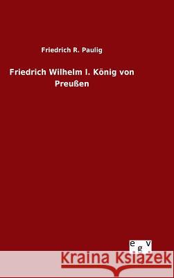 Friedrich Wilhelm I. König von Preußen Friedrich R. Paulig 9783734003455 Salzwasser-Verlag Gmbh - książka