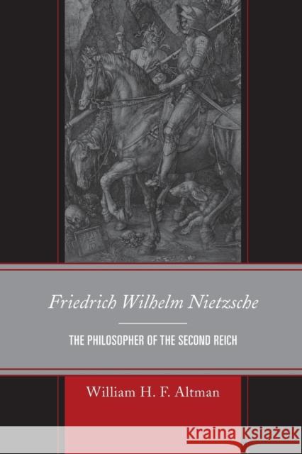 Friedrich Wilhelm Nietzsche: The Philosopher of the Second Reich Altmanxx, Xxwilliam H. F. 9780739197813 Lexington Books - książka
