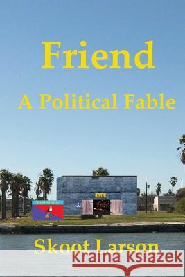 Friend: A Political Fable Skoot Larson 9780692897621 Skoot's Jazz Books - książka