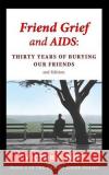 Friend Grief and AIDS: Thirty Years of Burying Our Friends Noe, Victoria 9780988463226 King Company Publishing