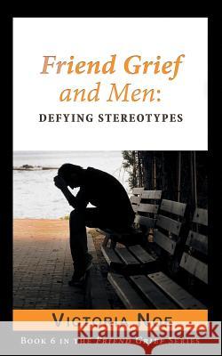 Friend Grief and Men: Defying Stereotypes Victoria Noe 9780990308164 Ms. - książka