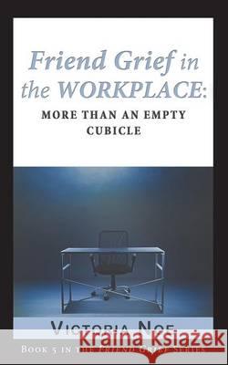 Friend Grief in the Workplace: More Than an Empty Cubicle Victoria Noe   9780990308133 King Company Publishing - książka