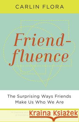 Friendfluence: The Surprising Ways Friends Make Us Who We Are Carlin Flora 9780307946959 Anchor Books - książka