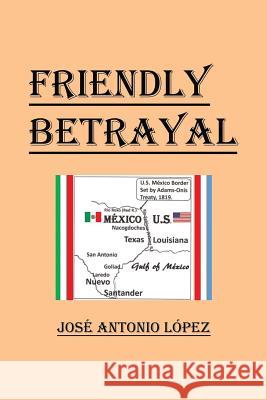 Friendly Betrayal Jose Antonio Lopez 9781543414189 Xlibris - książka