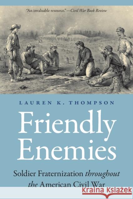 Friendly Enemies: Soldier Fraternization Throughout the American Civil War Lauren K. Thompson 9781496233394 University of Nebraska Press - książka