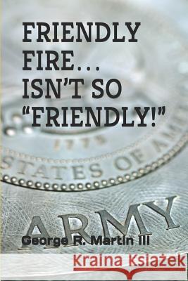 Friendly Fire... Isn't So Friendly! Martin, George R., III 9781080864911 Independently Published - książka