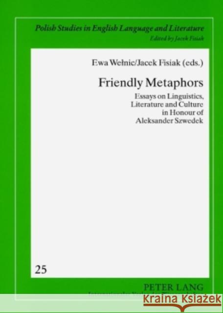 Friendly Metaphors: Essays on Linguistics, Literature and Culture in Honour of Aleksander Szwedek Welnic, Ewa 9783631579695 Peter Lang GmbH - książka