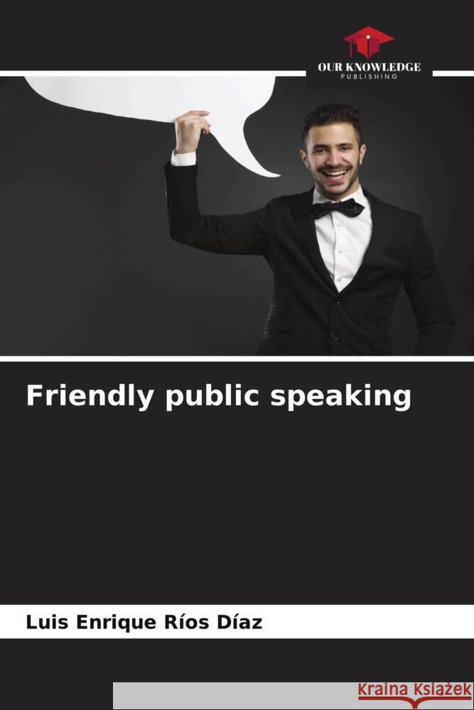 Friendly public speaking Ríos Díaz, Luis Enrique 9786204992365 Our Knowledge Publishing - książka