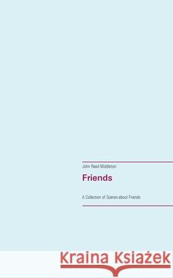 Friends: A Collection of Scenes about Friends Middleton, John Reed 9783751917445 Books on Demand - książka