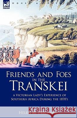 Friends and Foes in the Transkei: a Victorian Lady's Experience of Southern Africa During the 1870s Prichard, Helen M. 9781846777585 Leonaur Ltd - książka