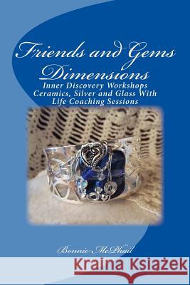 Friends and Gems Dimensions: Inner Discovery Workshops & Ceramics, Silver and Glass Group Life Coaching Sessions Bonnie McPhail 9781481954952 Createspace - książka