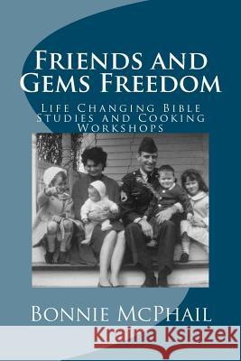 Friends and Gems Freedom: Life Changing Bible Studies and Cooking Workshops Bonnie McPhail 9781468181562 Createspace - książka