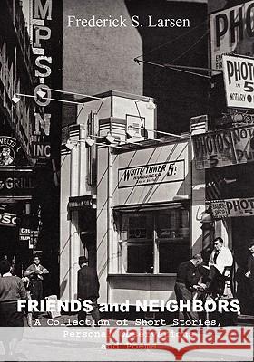 Friends and Neighbors: A Collection of Short Stories, Personal Observations & Poems Frederick S. Larsen 9781448660032 Createspace - książka