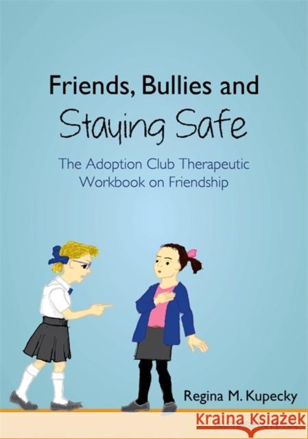 Friends, Bullies and Staying Safe: The Adoption Club Therapeutic Workbook on Friendship Kupecky, Regina M. 9781849057639 JESSICA KINGSLEY PUBLISHERS - książka