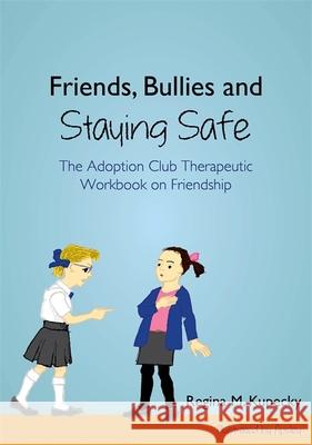 Friends, Bullies and Staying Safe: The Adoption Club Therapeutic Workbook on Friendship Kupecky, Regina M. 9781849057639 JESSICA KINGSLEY PUBLISHERS - książka