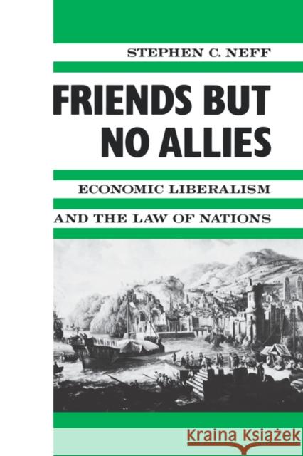 Friends But No Allies: Economic Liberalism and the Law of Nations Neff, Stephen 9780231071420 Columbia University Press - książka