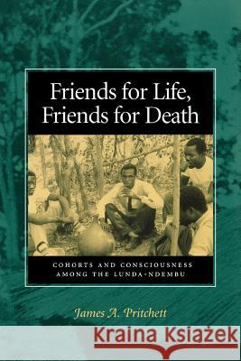 Friends for Life, Friends for Death: Cohorts and Consciousness Among the Lunda-Ndembu Pritchett, James A. 9780813926254 University of Virginia Press - książka