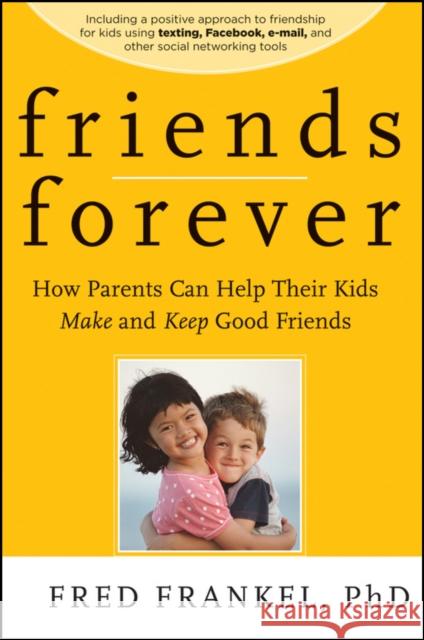 Friends Forever: How Parents Can Help Their Kids Make and Keep Good Friends Frankel, Fred 9780470624500  - książka