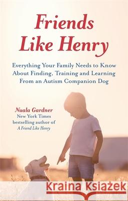 Friends Like Henry: Everything Your Family Needs to Know about Finding, Training and Learning from an Autism Companion Dog Gardner, Nuala 9781785926785 Jessica Kingsley Publishers - książka