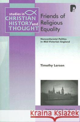 Friends of Religious Equality: Nonconformist Politics in Mid-Victorian England Larsen, Timothy 9781842274026 Paternoster Publishing - książka