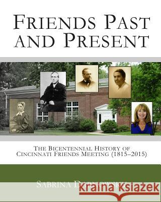 Friends Past and Present: The Bicentennial History of Cincinnati Friends Meeting (1815-2015) Sabrina Darnowsky 9781490373607 Createspace - książka