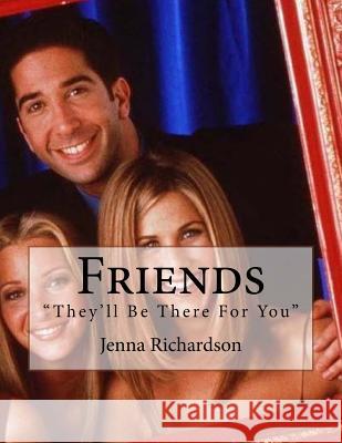Friends: They'll Be There For You Richardson, Jenna J. 9781544035468 Createspace Independent Publishing Platform - książka