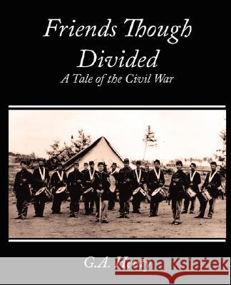 Friends Though Divided: A Tale of the Civil War G. a. Henty, Henty 9781604247503 Book Jungle - książka