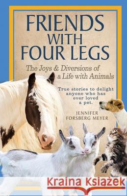 Friends With Four Legs: The Joys & Diversions of a Life with Animals Jennifer Forsberg Meyer 9781737084204 Jennifer Forsberg Meyer - książka