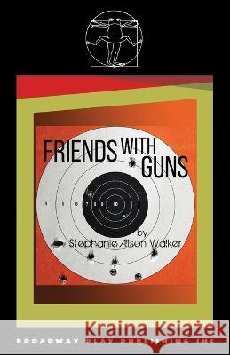 Friends with Guns Stephanie Alison Walker 9780881459586 Broadway Play Publishing - książka