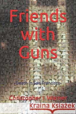 Friends with Guns: -Death in San Francisco- Christopher Ian Warner 9781078359863 Independently Published - książka