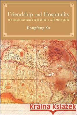 Friendship and Hospitality: The Jesuit-Confucian Encounter in Late Ming China Dongfeng Xu 9781438484945 State University of New York Press - książka