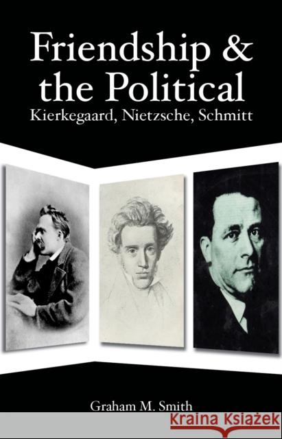 Friendship and the Political: Kierkegaard, Nietzsche, Schmitt Smith, Graham M. 9781845402464 Imprint Academic - książka