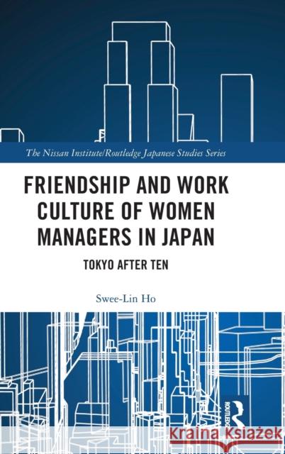 Friendship and Work Culture of Women Managers in Japan: Tokyo After Ten Swee Lin Ho 9781138099029 Routledge - książka