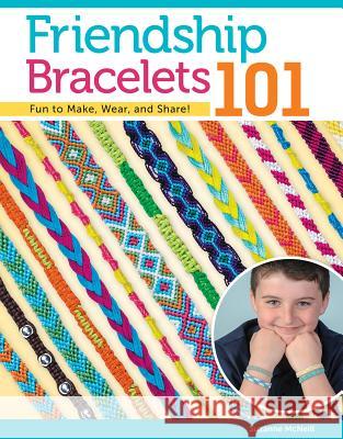 Friendship Bracelets 101: Fun to Make, Wear, and Share! McNeill, Suzanne 9781574212129 Design Originals - książka