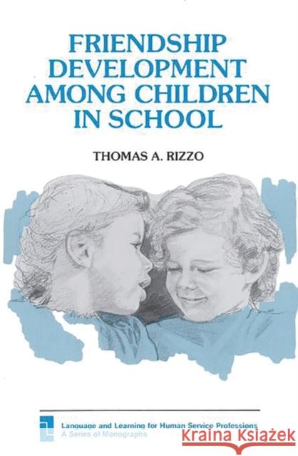 Friendship Development Among Children in School Thomas A. Rizzo 9780893915483 Ablex Publishing Corporation - książka